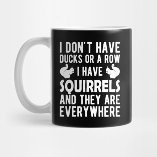 Squirrel - I don't have ducks or a row I have squirrels w Mug